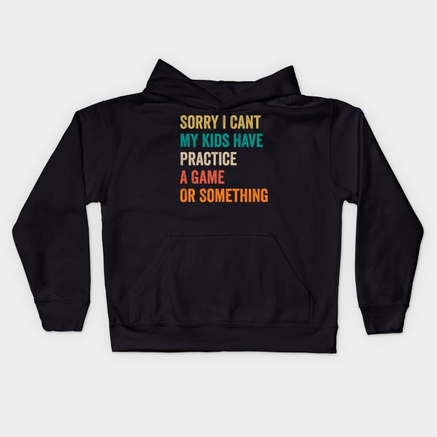 Sorry I Can't My Kids Have Practice A Game Or Something Kids Hoodie by JUST PINK